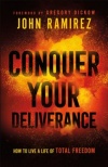 Conquer Your Deliverance - How to Live a Life of Total Freedom